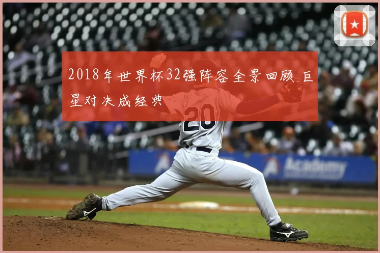 2018年世界杯32强阵容全景回顾 巨星对决成经典