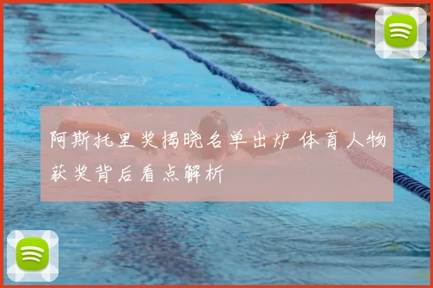 阿斯托里奖揭晓名单出炉 体育人物获奖背后看点解析