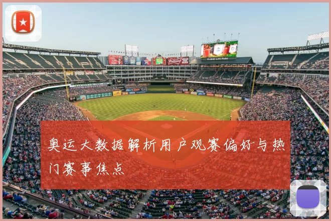 奥运大数据解析用户观赛偏好与热门赛事焦点