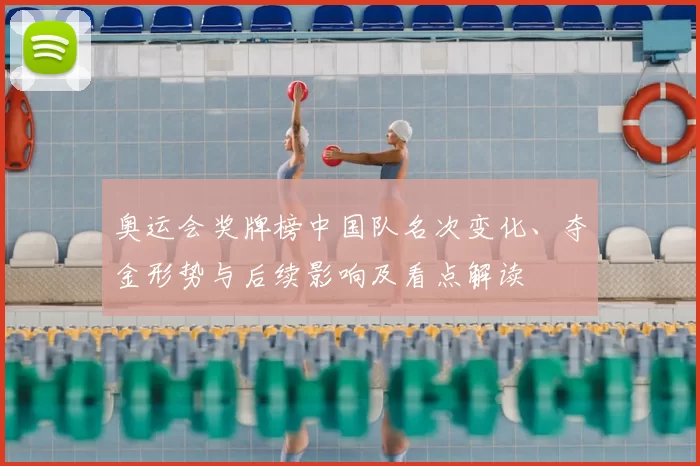 奥运会奖牌榜中国队名次变化、夺金形势与后续影响及看点解读